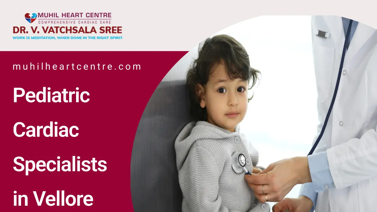 Pediatric Cardiac Specialists in Vellore | Muhil Heart Centre