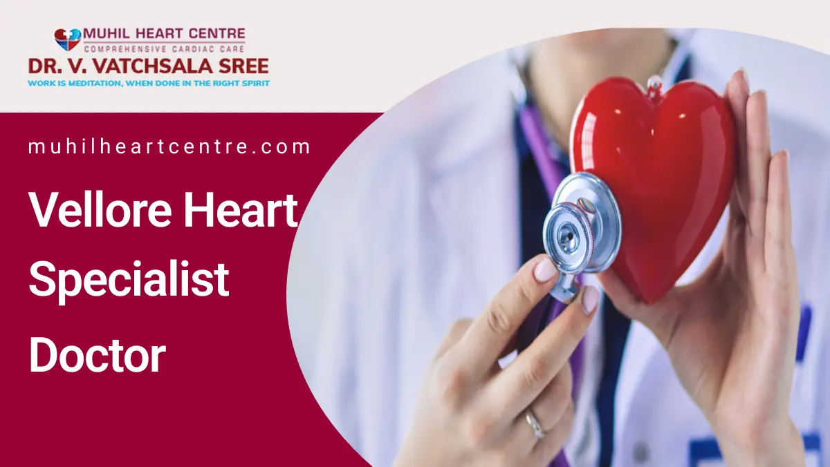vellore heart specialist doctor | Muhil heart center