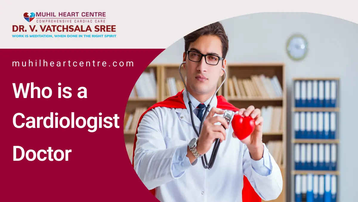 Who is a Cardiologist Doctor | muhilHeart center