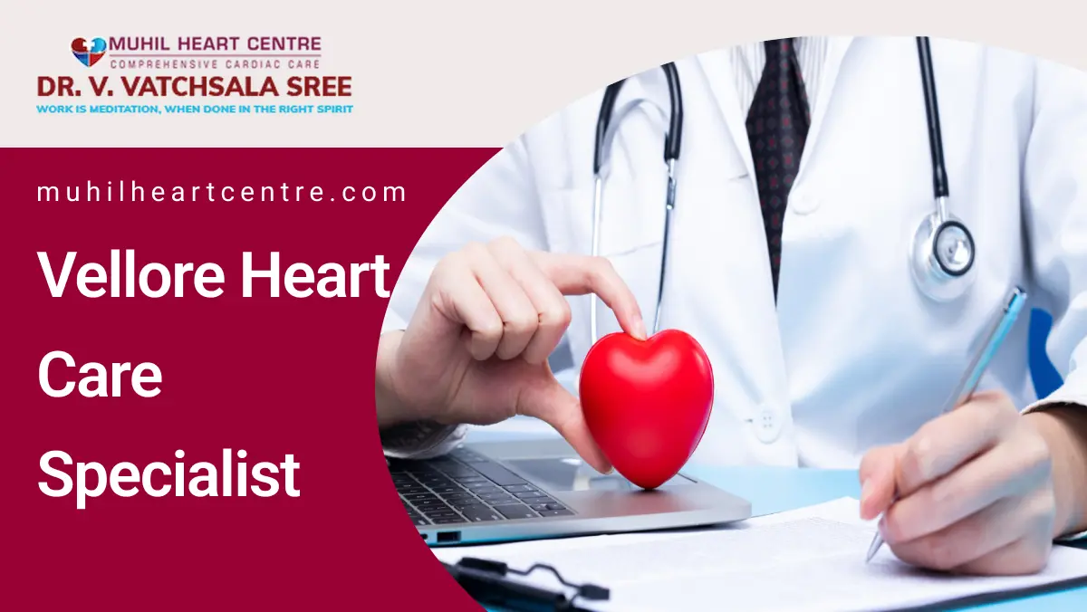Vellore heart care specialist | MuhilHeart center